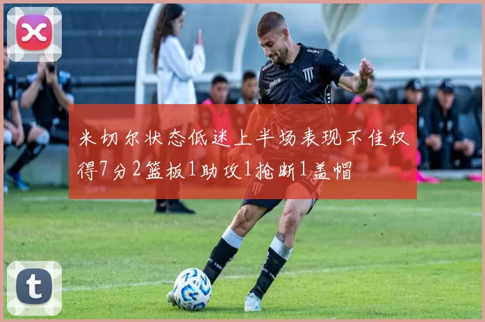 米切尔状态低迷上半场表现不佳仅得7分2篮板1助攻1抢断1盖帽