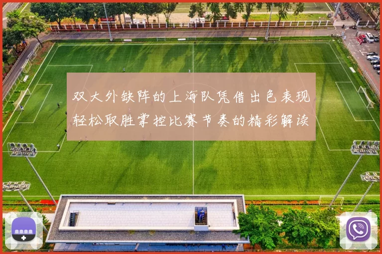 双大外缺阵的上海队凭借出色表现轻松取胜掌控比赛节奏的精彩解读